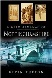Book cover of A Grim Almanac of Nottinghamshire by Kevin Turton
