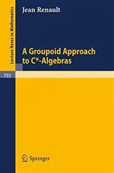 Book cover of A Groupoid Approach to C*-Algebras by Jean Renault