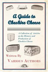 Book cover of A Guide to Cheshire Cheese - A Collection of Articles on the History and Production of Cheshire Cheese by Various Authors