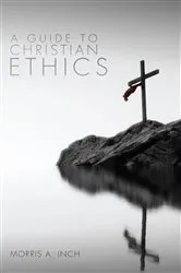 Book cover of A Guide to Christian Ethics by Morris A. Inch