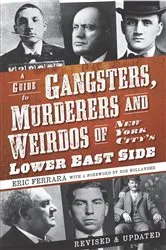 Book cover of A Guide to Gangsters, Murderers and Weirdos of New York City's Lower East Side by Eric Ferrara
