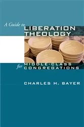 Book cover of A Guide to Liberation Theology for Middle-Class Congregations by Charles H. Bayer