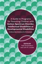 Book cover of A Guide to Programs for Parenting Children with Autism Spectrum Disorder, Intellectual Disabilities or Developmental Disabilities by John R. Lutzker