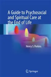 Book cover of A Guide to Psychosocial and Spiritual Care at the End of Life by Henry S. Perkins