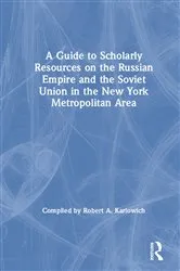 Book cover of A Guide to Scholarly Resources on the Russian Empire and the Soviet Union in the New York Metropolitan Area by Robert A. Karlowich