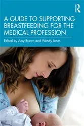 Book cover of A Guide to Supporting Breastfeeding for the Medical Profession by Amy Brown