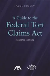Book cover of A Guide to the Federal Torts Claims Act, Second Edition by Paul Figley