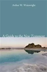 Book cover of A Guide to the New Testament by Arthur W. Wainwright