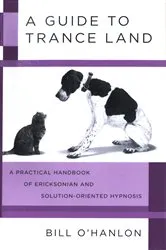 Book cover of A Guide to Trance Land: A Practical Handbook of Ericksonian and Solution-Oriented Hypnosis by Bill O'Hanlon