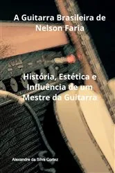Book cover of A Guitarra Brasileira De Nelson Faria by Alexandre Silva Da Cortez