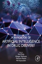 Book cover of A Handbook of Artificial Intelligence in Drug Delivery by Anil K. Philip