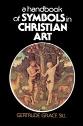 Book cover of A Handbook of Symbols in Christian Art by Gertrude Grace Sill