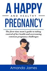 Book cover of A Happy and Healthy Pregnancy by Unknown
