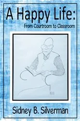 Book cover of A Happy Life: from Courtroom to Classroom by Sidney B. Silverman