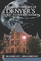 Book cover of A Haunted History of Denver's Croke-Patterson Mansion by Ann Alexander Leggett