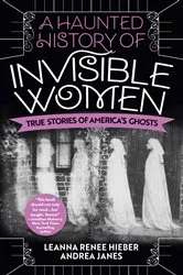 Book cover of A Haunted History of Invisible Women by Leanna Renee Hieber