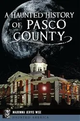 Book cover of A Haunted History of Pasco County by Madonna Jervis Wise