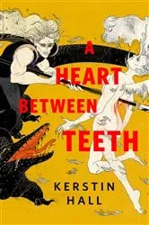 Book cover of A Heart Between Teeth by Kerstin Hall