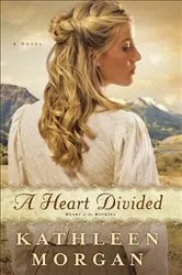 Book cover of A Heart Divided (Heart of the Rockies Book #1) by Kathleen Morgan