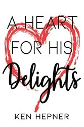 Book cover of A Heart for His Delights by Ken Hepner