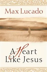 Book cover of A Heart Like Jesus by Max Lucado