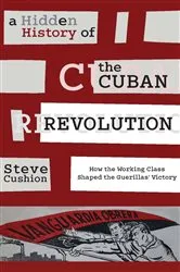 Book cover of A Hidden History of the Cuban Revolution by Stephen Cushion