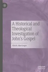 Book cover of A Historical and Theological Investigation of John's Gospel by Kirk R. MacGregor