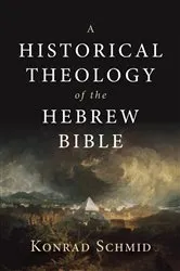 Book cover of A Historical Theology of the Hebrew Bible by Konrad Schmid