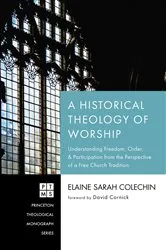 Book cover of A Historical Theology of Worship by Elaine Sarah Colechin
