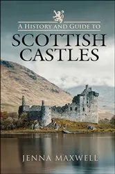 Book cover of A History and Guide to Scottish Castles by Jenna Maxwell