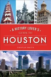 Book cover of A History Lover's Guide to Houston by Tristan Smith