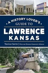 Book cover of A History Lover's Guide to Lawrence, Kansas by Tristan Smith