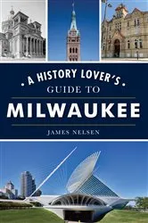 Book cover of A History Lover's Guide to Milwaukee by James Nelsen