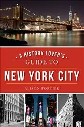 Book cover of A History Lover's Guide to New York City by Alison Fortier