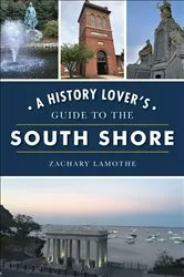 Book cover of A History Lover's Guide to the South Shore by Zachary Lamothe