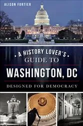 Book cover of A History Lover's Guide to Washington, D.C. by Alison Fortier