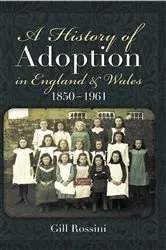 Book cover of A History of Adoption in England and Wales 1850- 1961 by Gill Rossini