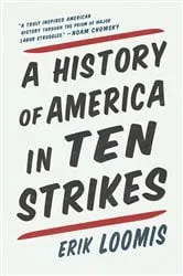 Book cover of A History of America in Ten Strikes by Erik Loomis