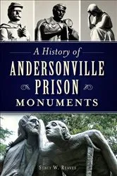 Book cover of A History of Andersonville Prison Monuments by Stacy W. Reaves