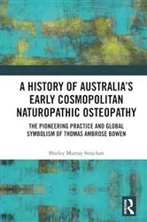 Book cover of A History of Australia’s Early Cosmopolitan Naturopathic Osteopathy by Shirley Murray Strachan