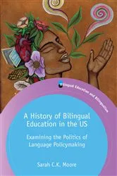 Book cover of A History of Bilingual Education in the US by Sarah C.K. Moore