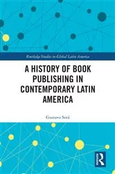 Book cover of A History of Book Publishing in Contemporary Latin America by Gustavo Sorá