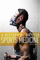 Book cover of A History of British Sports Medicine by Vanessa Heggie
