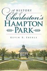 Book cover of A History of Charleston's Hampton Park by Kevin R. Eberle