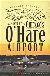 Book cover of A History of Chicago's O'Hare Airport by Michael Branigan