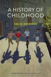 Book cover of A History of Childhood (2nd ed.) by Colin Heywood