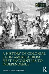 Book cover of A History of Colonial Latin America from First Encounters to Independence by Susan Elizabeth Ramírez