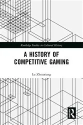Book cover of A History of Competitive Gaming by Lu Zhouxiang