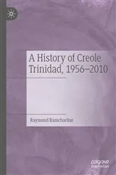 Book cover of A History of Creole Trinidad, 1956-2010 by Raymond Ramcharitar