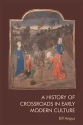 Book cover of A History of Crossroads in Early Modern Culture by Bill Angus